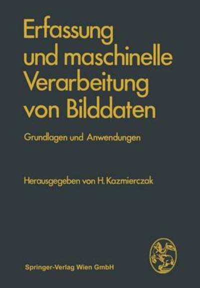 Cover for H Kazmierczak · Erfassung Und Maschinelle Verarbeitung Von Bilddaten: Grundlagen Und Anwendungen (Taschenbuch) [Softcover Reprint of the Original 1st 1980 edition] (2014)