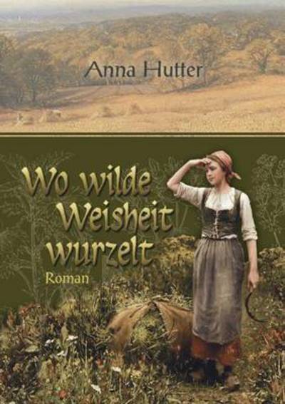 Cover for Anna Hutter · Wo Wilde Weisheit Wurzelt (Paperback Book) (2015)