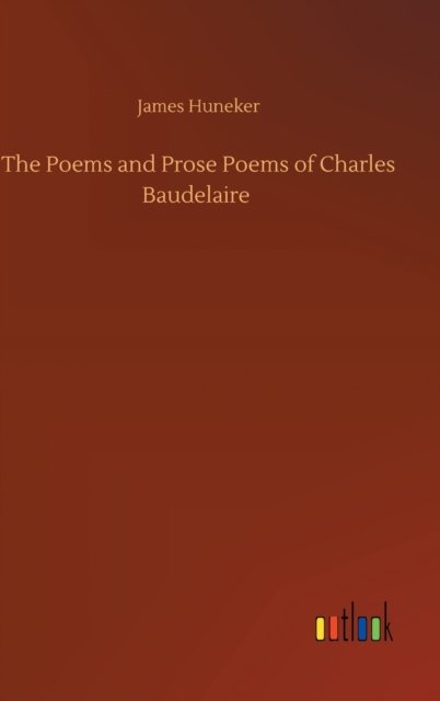 Cover for James Huneker · The Poems and Prose Poems of Charles Baudelaire (Hardcover Book) (2020)