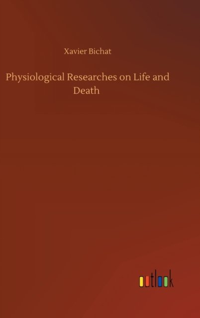 Cover for Xavier Bichat · Physiological Researches on Life and Death (Hardcover bog) (2020)