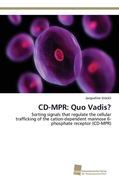 Cover for Jacqueline Stöckli · Cd-mpr: Quo Vadis?: Sorting Signals That Regulate the Cellular Trafficking of the Cation-dependent Mannose 6-phosphate Receptor (Cd-mpr) (Paperback Book) (2011)