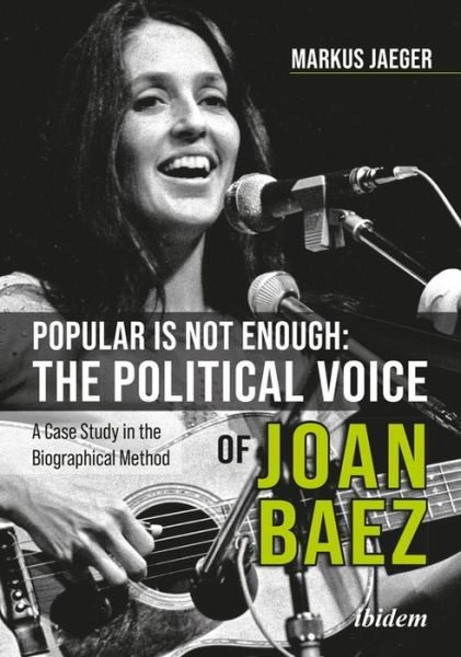 Popular Is Not Enough: The Political Voice Of Joan Baez: A Case Study In The Biographical Method - Markus Jaeger - Books - ibidem-Verlag, Jessica Haunschild u Chri - 9783838215563 - March 16, 2021