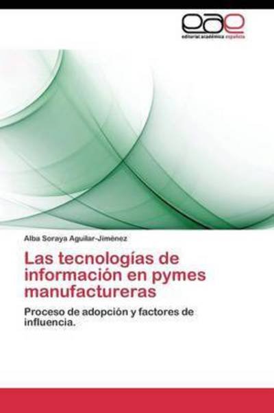 Cover for Aguilar-jimenez Alba Soraya · Las Tecnologias De Informacion en Pymes Manufactureras (Pocketbok) (2011)