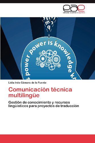 Cover for Lidia Inés Cámara De La Fuente · Comunicación Técnica Multilingüe: Gestión De Conocimiento Y Recursos Lingüísticos Para Proyectos De Traducción (Taschenbuch) [Spanish edition] (2012)