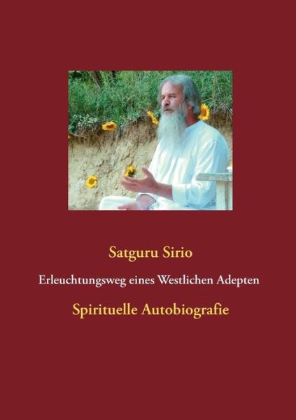 Cover for Satguru Sirio · Erleuchtungsweg Eines Westlichen Adepten Spirituelle Autobiografie Erleuchtungsweg Eines Westlichen Adepten (Paperback Book) [German edition] (2012)