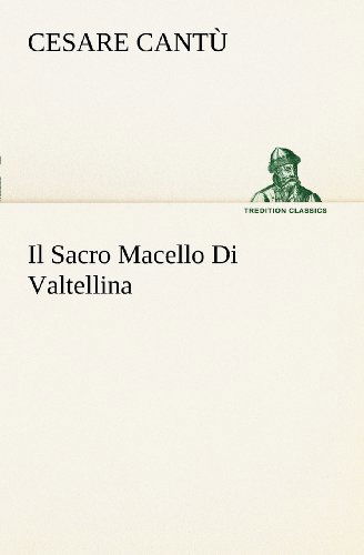 Cover for Cesare Cantù · Il Sacro Macello Di Valtellina (Tredition Classics) (Italian Edition) (Paperback Book) [Italian edition] (2012)