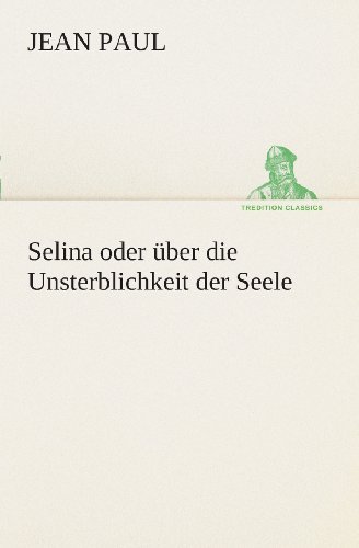 Cover for Jean Paul · Selina Oder Über Die Unsterblichkeit Der Seele (Tredition Classics) (German Edition) (Taschenbuch) [German edition] (2013)