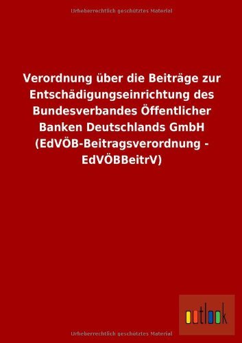 Cover for Ohne Autor · Verordnung Uber Die Beitrage Zur Entschadigungseinrichtung Des Bundesverbandes Offentlicher Banken Deutschlands Gmbh (Edvob-beitragsverordnung - Edvob (German Edition) (Paperback Book) [German edition] (2013)