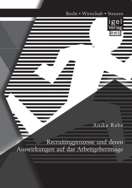 Recruitingprozesse Und Deren Auswirkungen Auf Das Arbeitgeberimage - Anika Rabe - Books - Igel Verlag GmbH - 9783954850563 - May 22, 2014