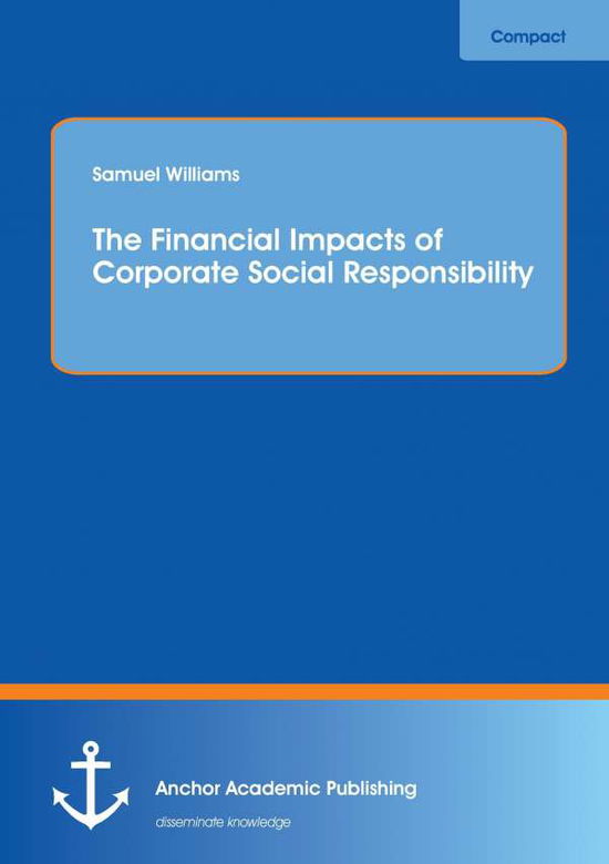 The Financial Impacts of Corporate Social Responsibility - Samuel Williams - Books - Anchor Academic Publishing - 9783954892563 - May 22, 2014
