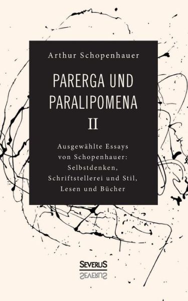 Parerga und Paralipomena II: Ausgewahlte Essays von Schopenhauer: Selbstdenken, Schrifstellerei und Stil, Lesen und Bucher - Arthur Schopenhauer - Bøger - Severus - 9783963450563 - 23. september 2021