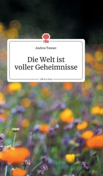 Cover for Andrea Tanner · Die Welt ist voller Geheimnisse. Life is a Story - story.one (Hardcover Book) (2019)