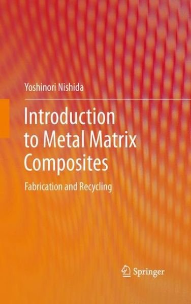 Yoshinori Nishida · Introduction to Metal Matrix Composites: Fabrication and Recycling (Paperback Bog) [2013 edition] (2015)