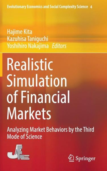 Realistic Simulation of Financial Markets: Analyzing Market Behaviors by the Third Mode of Science - Evolutionary Economics and Social Complexity Science - - Books - Springer Verlag, Japan - 9784431550563 - July 14, 2016