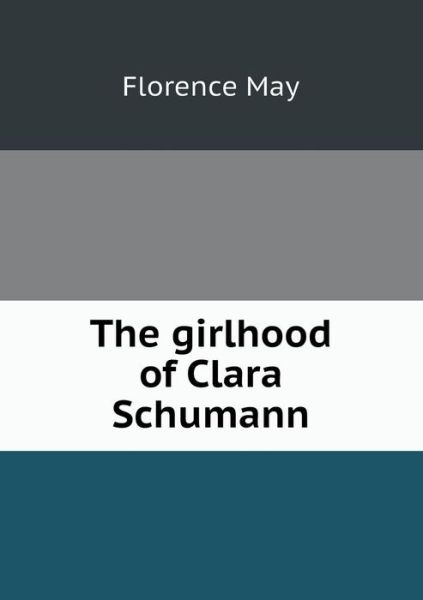 Cover for Florence May · The Girlhood of Clara Schumann (Paperback Book) (2013)