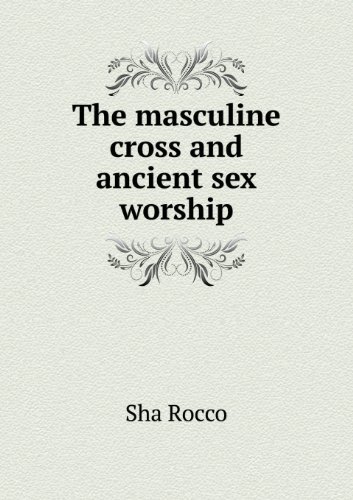 Cover for Sha Rocco · The Masculine Cross and Ancient Sex Worship (Taschenbuch) (2013)