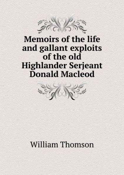 Cover for William Thomson · Memoirs of the Life and Gallant Exploits of the Old Highlander Serjeant Donald Macleod (Paperback Book) (2013)