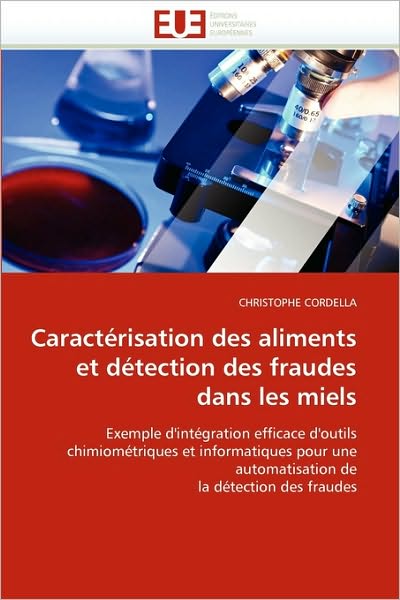 Cover for Christophe Cordella · Caractérisation Des Aliments et Détection Des Fraudes Dans Les Miels: Exemple D'intégration Efficace D'outils Chimiométriques et Informatiques Pour ... De  La Détection Des Fraudes (Paperback Book) [French edition] (2018)
