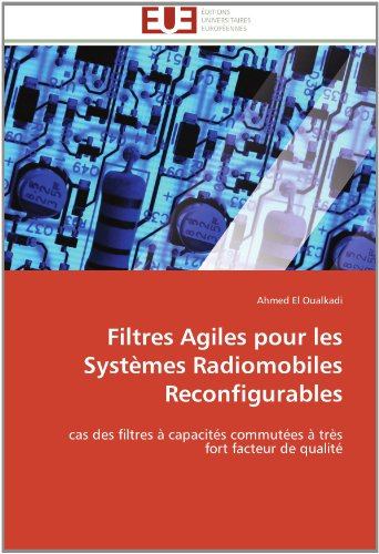 Cover for Ahmed El Oualkadi · Filtres Agiles Pour Les Systèmes Radiomobiles Reconfigurables: Cas Des Filtres À Capacités Commutées À Très Fort Facteur De Qualité (Paperback Book) [French edition] (2018)