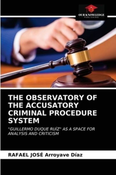 Cover for Rafael José Arroyave Díaz · The Observatory of the Accusatory Criminal Procedure System (Paperback Book) (2021)
