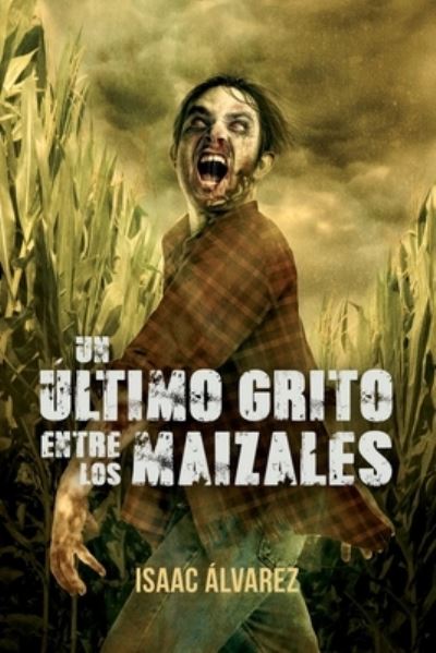 Cover for Isaac Alvarez Alvarez · Un Ultimo Grito Entre Los Maizales (Paperback Bog) (2016)