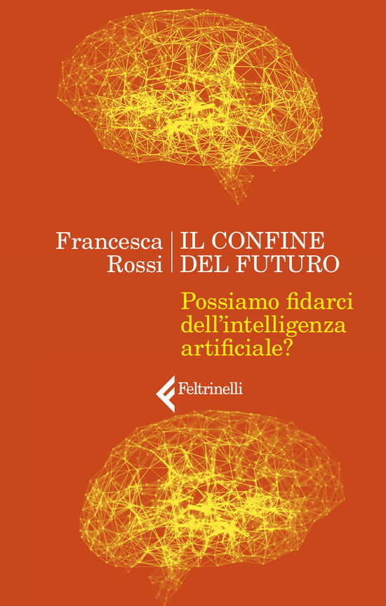 Cover for Francesca Rossi · Il Confine Del Futuro. Possiamo Fidarci Dell'intelligenza Artificiale? (Book)