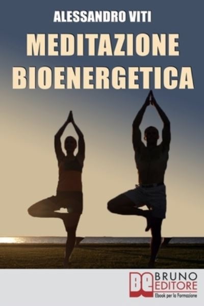 Meditazione Bioenergetica: I Segreti dei Grandi Maestri per Riappropriarti del tuo pensiero libero - Alessandro Vitti - Książki - Bruno Editore - 9788861740563 - 15 czerwca 2021