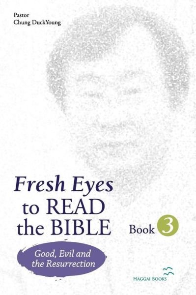 Fresh Eyes to Read the Bible - Book 3: Good, Evil and Resurrection - Duckyoung Chung - Livros - Haggai Books - 9788995388563 - 9 de novembro de 2012