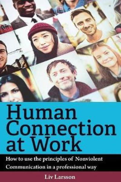 Human Connection at Work; How to use the principles of  Nonviolent Communication in a professional way - Larsson - Bøger - Friare Liv - 9789187489563 - 13. august 2017