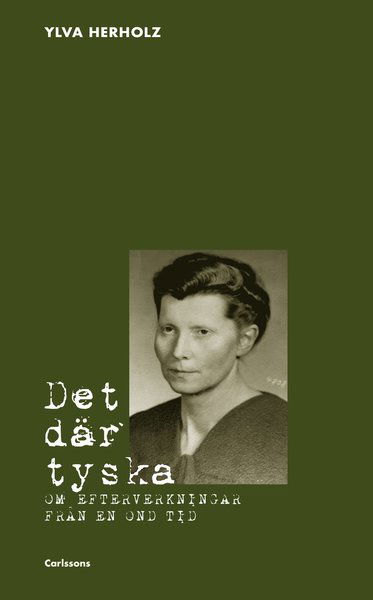 Cover for Herholz Ylva · Det där tyska : efterverkningarna av en ond tid (Gebundesens Buch) (2021)
