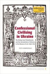 Cover for Piotr Wawrzeniuk · Södertörn Doctoral Dissertations: Confessional Civilising in Ukraine : The Bishop Iosyf Shumliansky and the Introduction of Reforms in the Diocese of Lviv 1668-1708 (Buch) (2005)