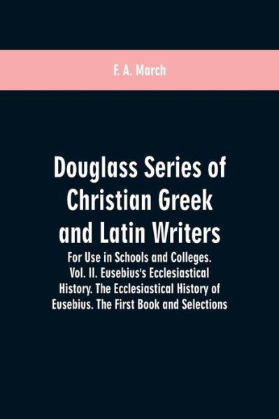 Cover for F A March · Douglass Series of Christian Greek and Latin Writers. For Use in Schools and Colleges. Vol. II. Eusebius's Ecclesiastical History. The Ecclesiastical History of Eusebius. The First Book and Selections (Paperback Book) (2019)