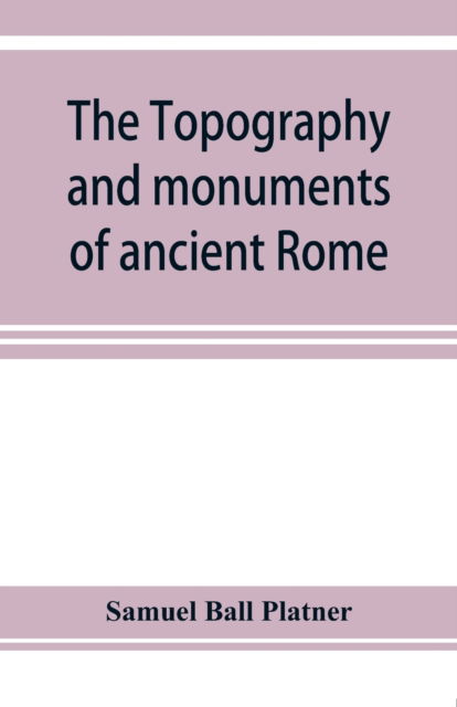 Cover for Samuel Ball Platner · The topography and monuments of ancient Rome (Paperback Book) (2019)