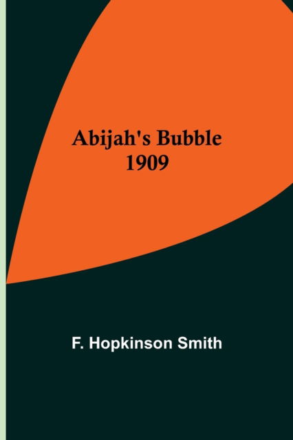 Abijah's Bubble 1909 - F Hopkinson Smith - Books - Alpha Edition - 9789354546563 - May 1, 2021