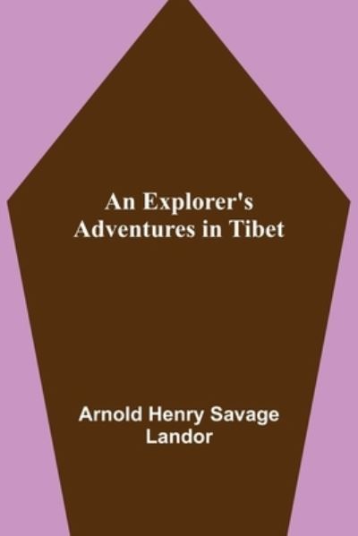 Cover for Arnold Henry Savage Landor · An Explorer's Adventures in Tibet (Paperback Book) (2021)