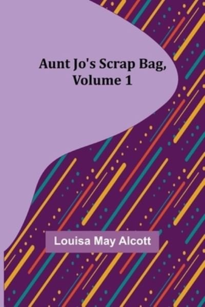 Cover for Louisa May Alcott · Aunt Jo's Scrap Bag, Volume 1 (Paperback Book) (2022)