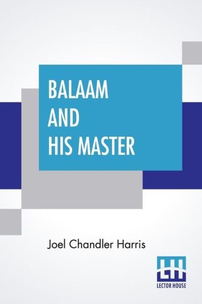 Balaam And His Master: And Other Sketches And Stories - Joel Chandler Harris - Kirjat - Lector House - 9789390058563 - tiistai 21. heinäkuuta 2020