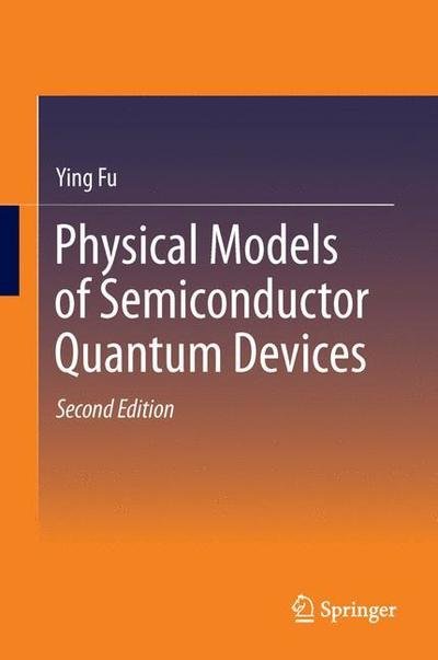 Physical Models of Semiconductor Quantum Devices - Ying Fu - Bøger - Springer - 9789400795563 - 26. august 2015