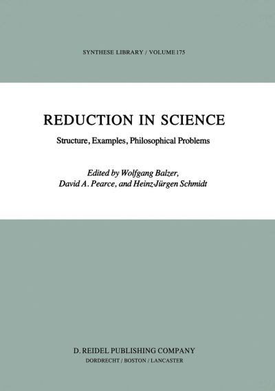 Cover for W Balzer · Reduction in Science: Structure, Examples, Philosophical Problems - Synthese Library (Paperback Book) [Softcover reprint of the original 1st ed. 1984 edition] (2012)