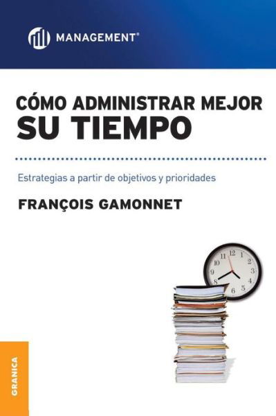 Como Administrar Mejor Su Tiempo - Francois Gamonnet - Books - Ediciones Granica, S.A. - 9789506415563 - August 1, 2009