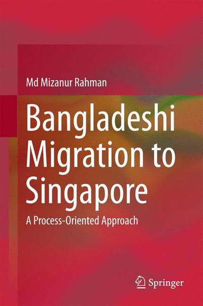 Cover for Md Mizanur Rahman · Bangladeshi Migration to Singapore: A Process-Oriented Approach (Hardcover Book) [1st ed. 2017 edition] (2017)