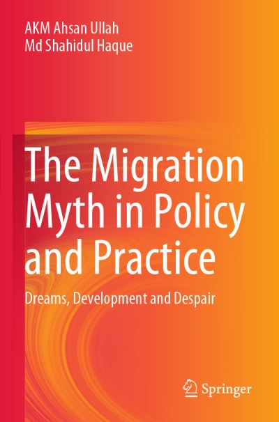 The Migration Myth in Policy and Practice: Dreams, Development and Despair - AKM Ahsan Ullah - Books - Springer Verlag, Singapore - 9789811517563 - January 2, 2021