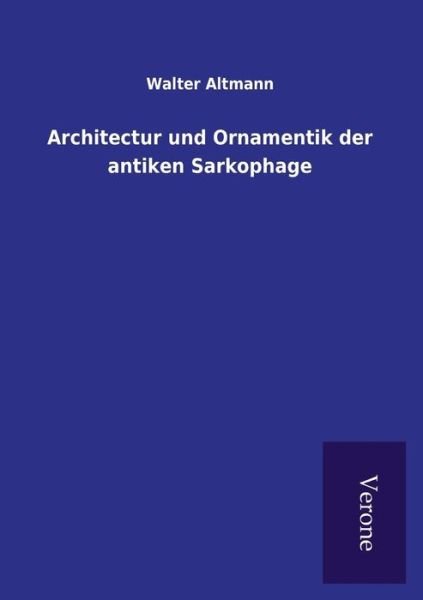 Cover for Walter Altmann · Architectur und Ornamentik der antiken Sarkophage (Paperback Book) (2016)