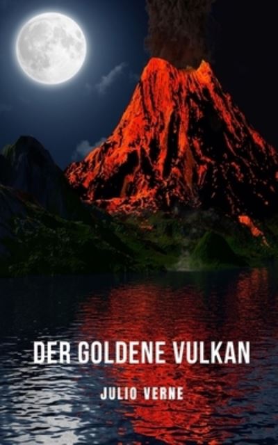 Cover for Julio Verne · Der goldene Vulkan: Ein Science-Fiction-Abenteuerroman von Jules Verne (Paperback Book) (2021)