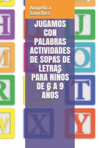 Cover for Angelica Sanchez · Jugamos Con Palabras Actividades de Sopas de Letras Para Ninos de 6 a 9 Anos (Paperback Bog) (2020)