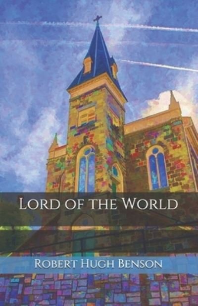 Lord of the World - Robert Hugh Benson - Books - Independently Published - 9798693993563 - October 16, 2020