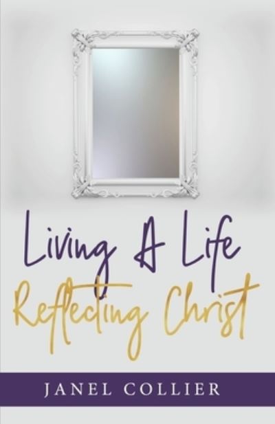 Cover for Janel L Collier · Living a Life Reflecting Christ (Paperback Book) (2021)