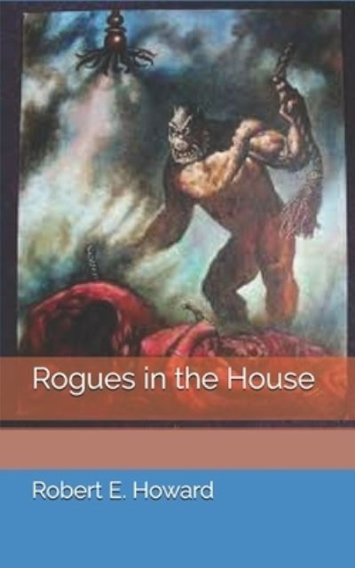 Rogues in the House - Robert E Howard - Books - Independently Published - 9798728758563 - April 6, 2021