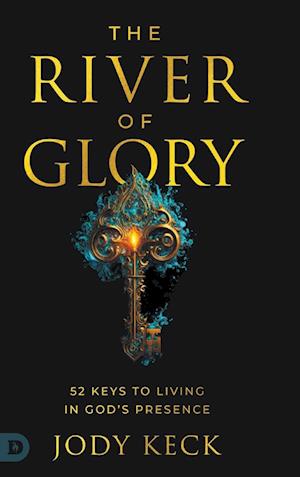 The River of Glory: 52 Keys to Living in God's Presence - Jody Keck - Books - Destiny Image Incorporated - 9798881501563 - November 5, 2024