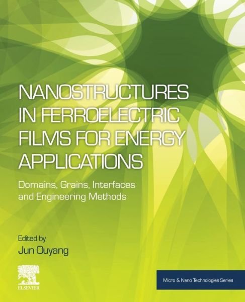 Cover for Ouyang · Nanostructures in Ferroelectric Films for Energy Applications: Domains, Grains, Interfaces and Engineering Methods - Micro &amp; Nano Technologies (Paperback Book) (2019)